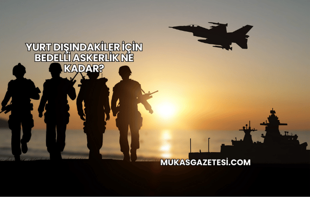 Yurt Dışındakiler İçin Bedelli Askerlik Ne Kadar?