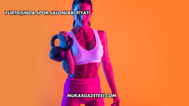 Yurtdışında Spor Salonları Fiyatı