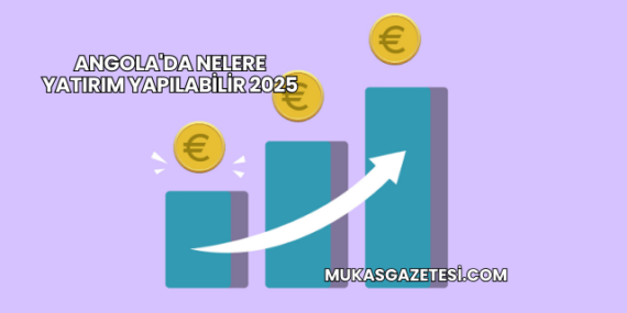Angola’da Nelere Yatırım Yapılabilir 2025