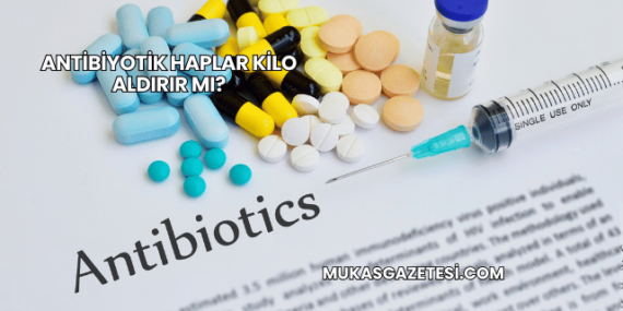 Antibiyotik Haplar Kilo Aldırır mı?