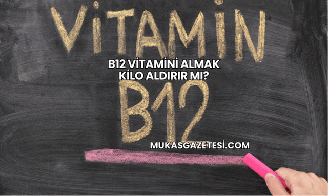 B12 Vitamini Almak Kilo Aldırır mı?