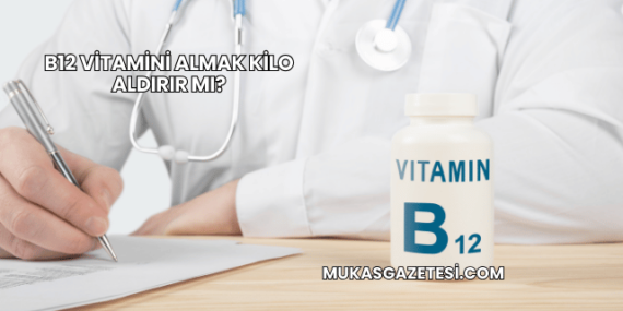 B12 Vitamini Almak Kilo Aldırır mı?