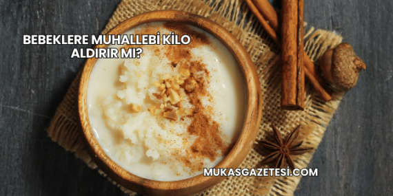 Bebeklere Muhallebi Kilo Aldırır mı?