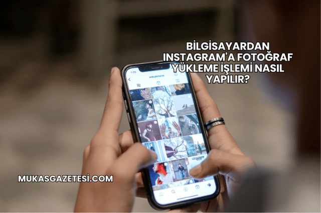Bilgisayardan Instagram'a Fotoğraf Yükleme İşlemi Nasıl Yapılır?