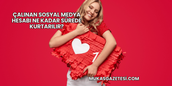 Çalınan Sosyal Medya Hesabı Ne Kadar Sürede Kurtarılır?