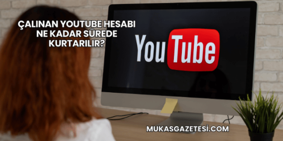 Çalınan YouTube Hesabı Ne Kadar Sürede Kurtarılır?