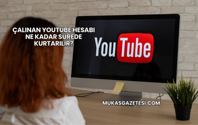Çalınan YouTube Hesabı Ne Kadar Sürede Kurtarılır?
