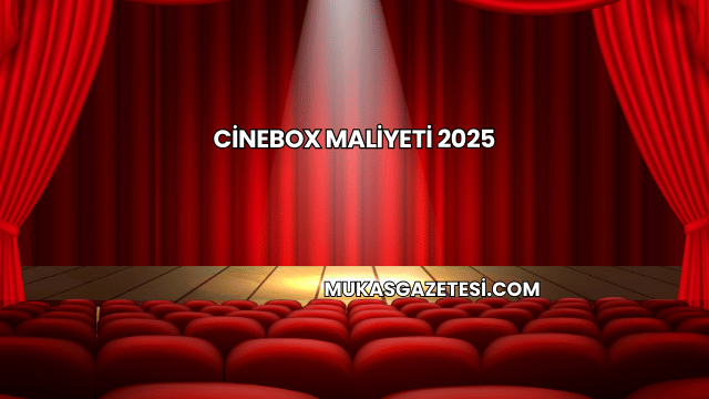 Cinebox Maliyeti 2025