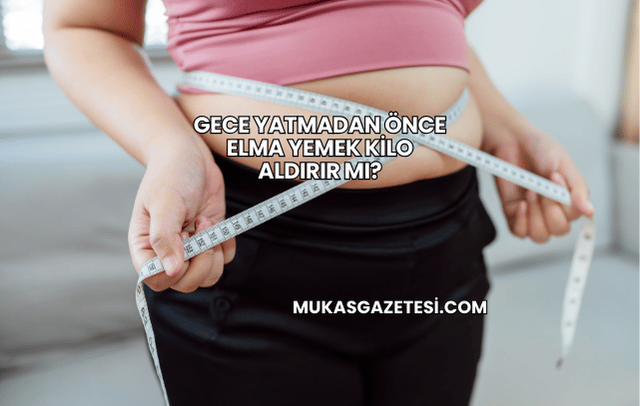 Gece Yatmadan Önce Elma Yemek Kilo Aldırır mı?