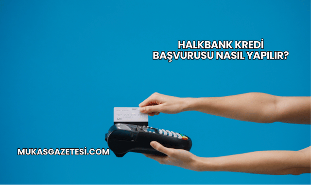 Halkbank Kredi Başvurusu Nasıl Yapılır?