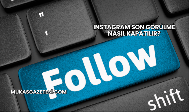 Instagram Son Görülme Nasıl Kapatılır?