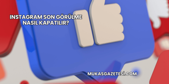 Instagram Son Görülme Nasıl Kapatılır?
