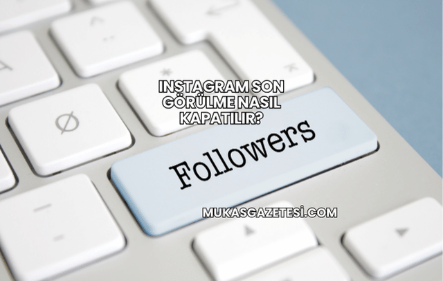 Instagram Son Görülme Nasıl Kapatılır?