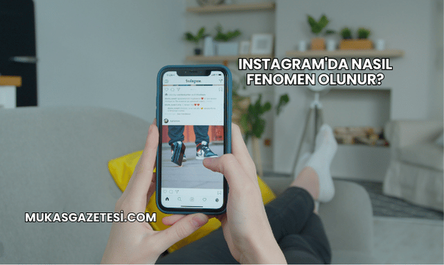 Instagram'da Nasıl Fenomen Olunur?