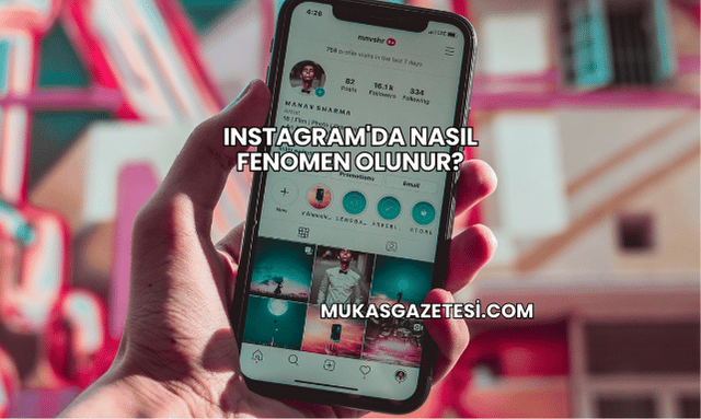 Instagram'da Nasıl Fenomen Olunur?