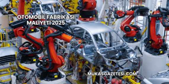 Otomobil Fabrikası Maliyeti 2025
