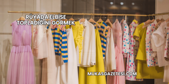 Rüyada Elbise Topladığını Görmek