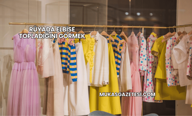 Rüyada Elbise Topladığını Görmek