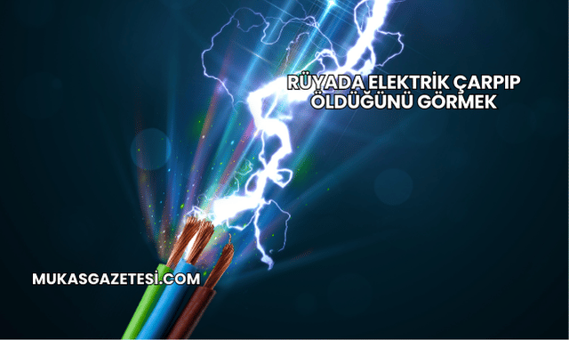 Rüyada Elektrik Çarpıp Öldüğünü Görmek