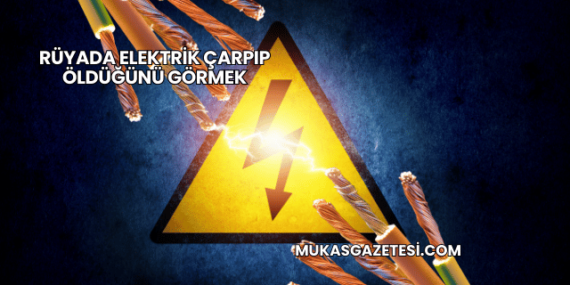 Rüyada Elektrik Çarpıp Öldüğünü Görmek