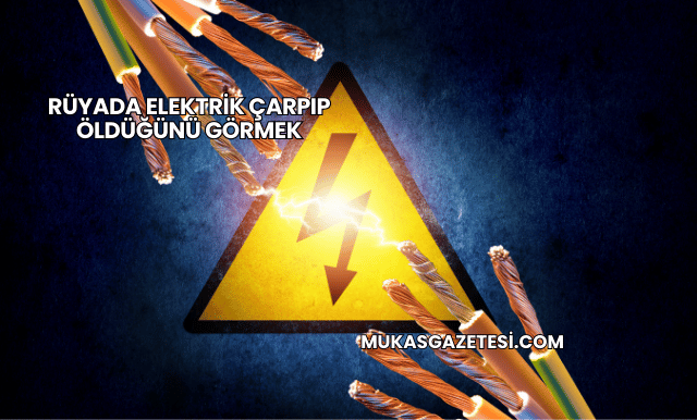 Rüyada Elektrik Çarpıp Öldüğünü Görmek