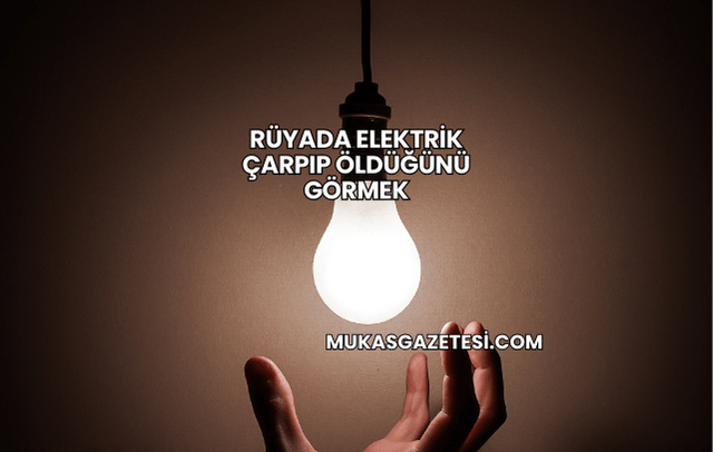 Rüyada Elektrik Çarpıp Öldüğünü Görmek