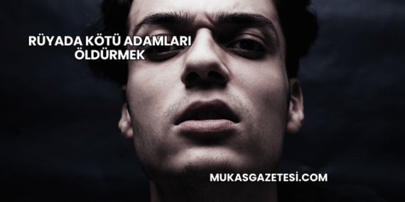 Rüyada Kötü Adamları Öldürmek