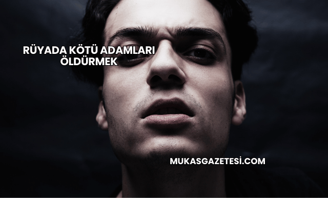 Rüyada Kötü Adamları Öldürmek