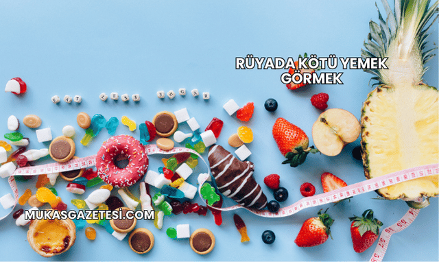 Rüyada Kötü Yemek Görmek