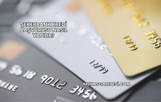 Şekerbank Kredi Başvurusu Nasıl Yapılır?