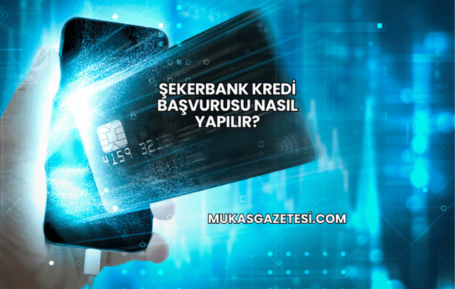 Şekerbank Kredi Başvurusu Nasıl Yapılır?