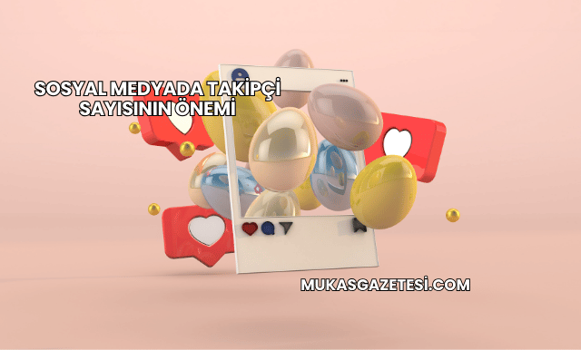 Sosyal Medyada Takipçi Sayısının Önemi