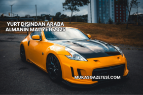 Yurt Dışından Araba Almanın Maliyeti 2025