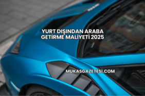 Yurt Dışından Araba Getirme Maliyeti 2025