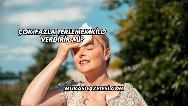 Çok Fazla Terlemek Kilo Verdirir mi?