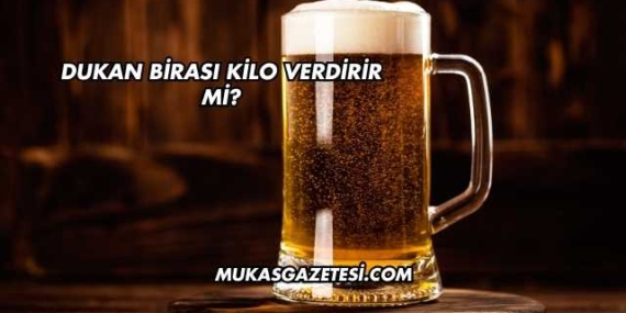 Dukan Birası Kilo Verdirir mi?