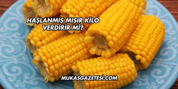 Haşlanmış Mısır Kilo Verdirir mi?