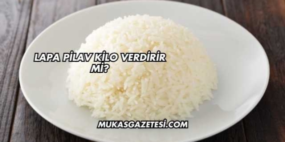Lapa Pilav Kilo Verdirir mi?