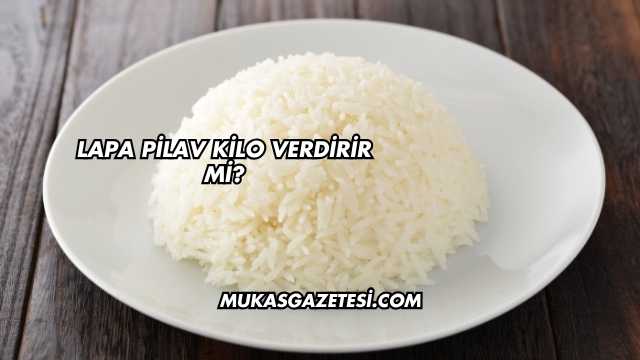 Lapa Pilav Kilo Verdirir mi?