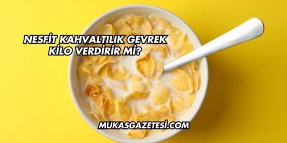 Nesfit Kahvaltılık Gevrek Kilo Verdirir mi?