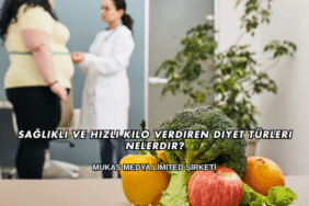Sağlıklı ve Hızlı Kilo Verdiren Diyet Türleri Nelerdir?