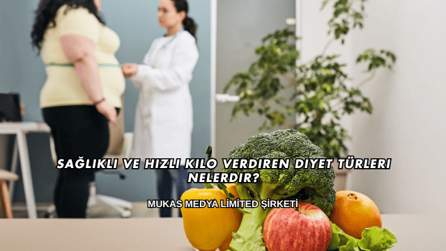 Sağlıklı ve Hızlı Kilo Verdiren Diyet Türleri Nelerdir?