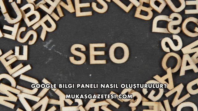 Google Bilgi Paneli Nasıl Oluşturulur?