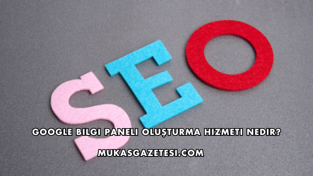 Google Bilgi Paneli Oluşturma Hizmeti Nedir?